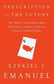 Hardcover Prescription for the Future: The Twelve Transformational Practices of Highly Effective Medical Organizations Book