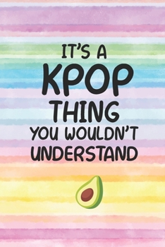 It's a KPOP Thing You Wouldn't Understand: K-pop 120 Lined Pages Journal &Notebook, Kpop gift, Kpop accessories, unique Gift for Friend, Coworker, Boss...