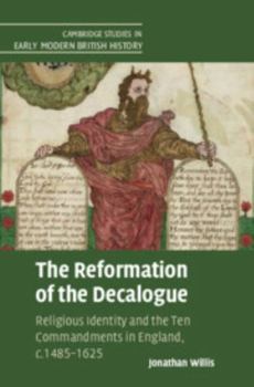 The Reformation of the Decalogue: Religious Identity and the Ten Commandments in England, C.1485-1625 - Book  of the Cambridge Studies in Early Modern British History