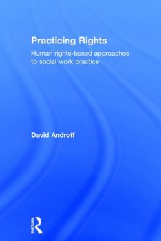 Hardcover Practicing Rights: Human Rights-Based Approaches to Social Work Practice Book