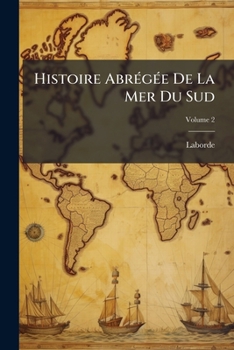 Paperback Histoire Abrégée De La Mer Du Sud: Ornée De Plusieurs Cartes; Volume 2 [French] Book