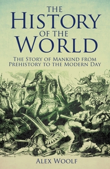 Paperback The History of the World: The Story of Mankind from Prehistory to the Modern Day Book