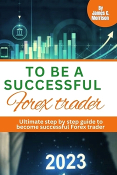 Paperback To Be a Successful Forex Trader: Ultimate step by step how to become a successful Forex trader Book