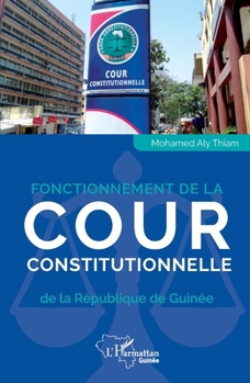 Fonctionnement de la Cour constitutionnelle de la République de Guinée (Harmattan Guinée) (French Edition)