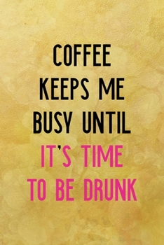 Paperback Coffee keeps me busy until. It's time to be drunk: All Purpose 6x9 Blank Lined Notebook Journal Way Better Than A Card Trendy Unique Gift Yellow Textu Book