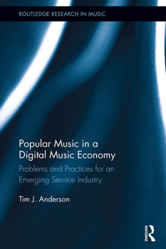 Popular Music in a Digital Music Economy: Problems and Practices for an Emerging Service Industry (Routledge Research in Music)