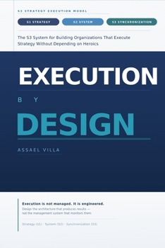 Paperback Execution by Design: The S3 System for Building Organizations That Execute Strategy Without Depending on Heroics Book