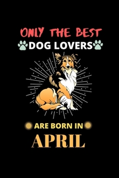 Paperback Only The Best Dog Lovers Are Born In April: Blank Lined Journal Notebook for Dog Lover Funny Notebook for Dog Love Fan, Great April Birthday Gift Idea Book