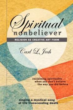 Paperback Spiritual Nonbeliever: Religion as Creative Art Form: Reclaiming Spirituality When You Don't Believe the Way You Did Before: Singing a Mystic Book