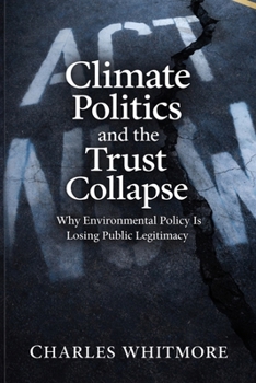 Paperback Climate Politics and the Trust Collapse: Why Environmental Policy Is Losing Public Legitimacy Book