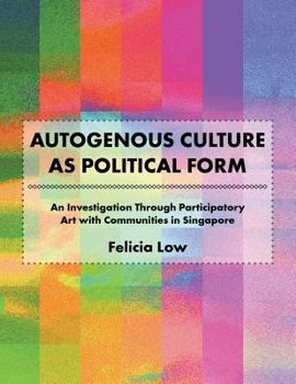 Paperback Autogenous Culture as Political Form: An Investigation Through Participatory Art with Communities in Singapore Book