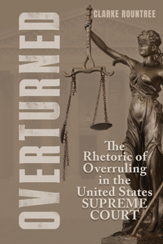 Hardcover Overturned: The Rhetoric of Overruling in the United States Supreme Court Book