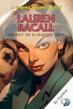 Lauren Bacall: Legacy of a Leading Lady: An Intimate Portrait of Hollywood's Defining Icon: Exploring the Life, Roles, and Unforgettable Influence of ... (Cinema Legends: The Journey of 100 Stars)