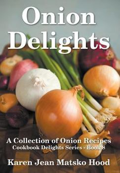 Onion Delights Cookbook: A Collection of Onion Recipes - Book #8 of the Cookbook Delights