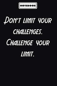 Don’t limit your challenges. Challenge your limit.  : Inspirational Quotes Encouragement Notebook/Journal, Gifts For men & women: Blank lined journal diary Size at 6 x 9 with 120 pages