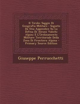Paperback Il Tirolo: Saggio Di Geografia Militare: Seguito Da Una Appendice Su La Difesa Di Alcuni Valichi Alpini E L'Ordinamento Militare [Italian] Book