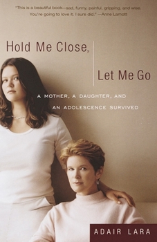 Paperback Hold Me Close, Let Me Go: A Mother, A Daughter and an Adolescence Survived Book