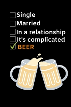 Single. Married. In a relationship. It's Complicated: Funny Beer Lovers Notebook/Journal (6 X 9)