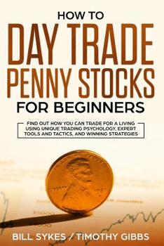 Paperback How to Day Trade Penny Stocks for Beginners: Find Out How You Can Trade For a Living Using Unique Trading Psychology, Expert Tools and Tactics, and Wi Book