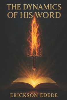 Paperback The Dynamics of His Word: How Scripture Creates, Guides, and Transforms Our Lives Book