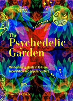 Hardcover Kew: The Psychedelic Garden: Mind-Altering Plants in Folklore, Superstition and Popular Culture Book