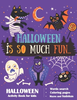 Halloween Is So Much Fun: Halloween Activity Book for Kids Ages 4-8 / A Fun Workbook for Celebrate Trick or Treat Learning, Pumpkin Coloring, sudokus , Mazes, Word Search and More!