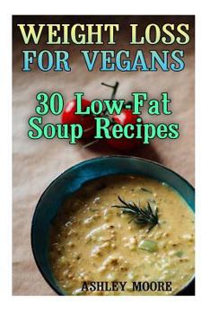 Paperback Weight Loss for Vegans: 30 Low-Fat Soup Recipes: (Vegan Weight Loss, Vegan Diet) Book