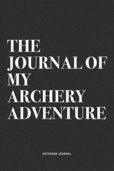 Paperback The Journal Of My Archery Adventure: A 6x9 Inch Notebook Diary Journal With A Bold Text Font Slogan On A Matte Cover and 120 Blank Lined Pages Makes A Book