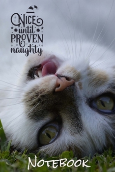 Nice Until Proven Naughty Notebook: - Playful White Short Hair With Brown Markings - Funny Cat Saying 6x9 Inches 120 Pages With Kitten Illustrations ... Your Favorite Kitty Each Time You Write In It