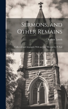 Hardcover Sermons, and Other Remains: Collected and Arranged, With an Intr. Memoir by P. Hall Book