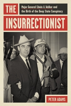 Hardcover The Insurrectionist: Major General Edwin A. Walker and the Birth of the Deep State Conspiracy Book