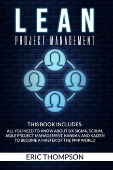 Paperback Lean Project Management: This Book Includes: All You Need to know about Six Sigma, Scrum, Agile Project Management, Kanban and Kaizen to Become Book