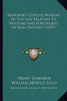 Paperback Seaborne's Concise Manual Of The Law Relating To Vendors And Purchasers Of Real Property (1897) Book