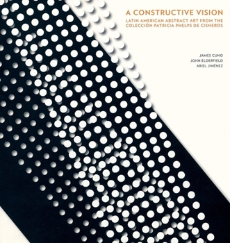 Hardcover A Constructive Vision: Latin American Abstract Art from the Colección Patricia Phelps de Cisneros Book