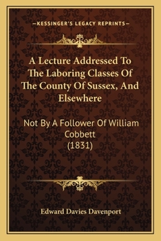 A Lecture Addressed To The Laboring Classes Of The County Of Sussex, And Elsewhere: Not By A Follower Of William Cobbett