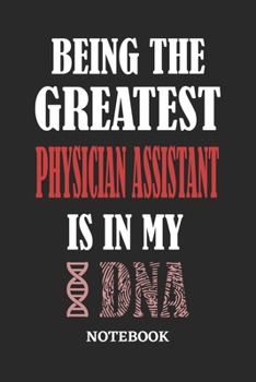 Paperback Being the Greatest Physician Assistant is in my DNA Notebook: 6x9 inches - 110 ruled, lined pages - Greatest Passionate Office Job Journal Utility - G Book