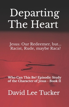 Departing The Heart: Who Can This Be? Episodic Study of the Character of Jesus – Book II