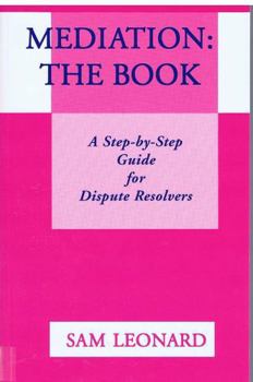 Paperback Mediation: The Book : A Step-By-Step Guide for Dispute Resolvers Book