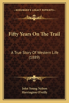 Fifty years on the trail,: A true story of western life. The adventures of John Young Nelson as described to Harrington O'Reilly