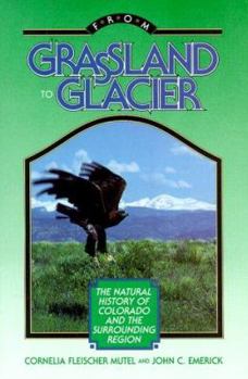 Paperback From Grassland to Glacier: The Natural History of Colorado and the Surrounding Region Book