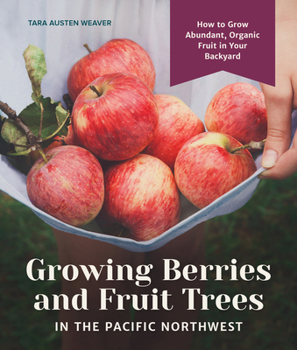 Hardcover Growing Berries and Fruit Trees in the Pacific Northwest: How to Grow Abundant, Organic Fruit in Your Backyard Book