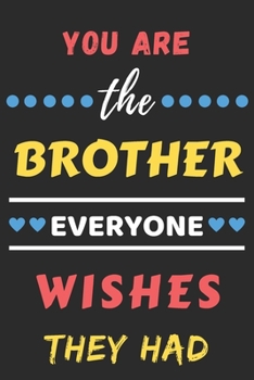 Paperback You Are The Brother Everyone Wishes They Had: lined notebook, Gift for Brothers Book