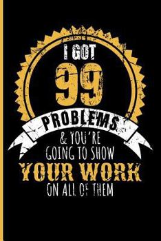 Paperback I Got 99 Problems & You're Going to Show Your Work on All of Them Book