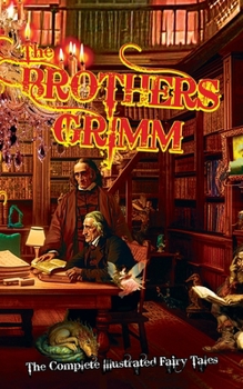 Paperback The Brothers Grimm: The Complete Illustrated Fairy Tales Book
