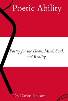Poetic Ability:: Poetry for the Heart, Mind, Soul, and Reality.