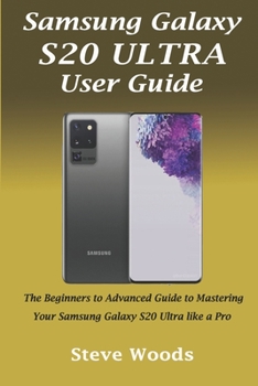 Paperback Samsung Galaxy S20 Ultra User Guide: The Beginners to Advanced Guide to Mastering Your Samsung Galaxy S20 Ultra like a Pro Book