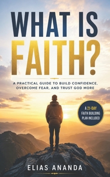 Paperback What Is Faith?: How to Develop Unshakable Faith and Transform Your Life Book