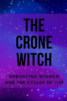 The Crone Witch: Embodying Wisdom and the Cycles of Life