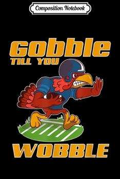 Composition Notebook: Funny Football Thanksgiving Turkey Gobble till Wobble Gift  Journal/Notebook Blank Lined Ruled 6x9 100 Pages