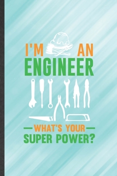 I'm an Engineer What's Your Super Power: Engineer Blank Lined Notebook Write Record. Practical Dad Mom Anniversary Gift, Fashionable Funny Creative Writing Logbook, Vintage Retro 6X9 110 Page